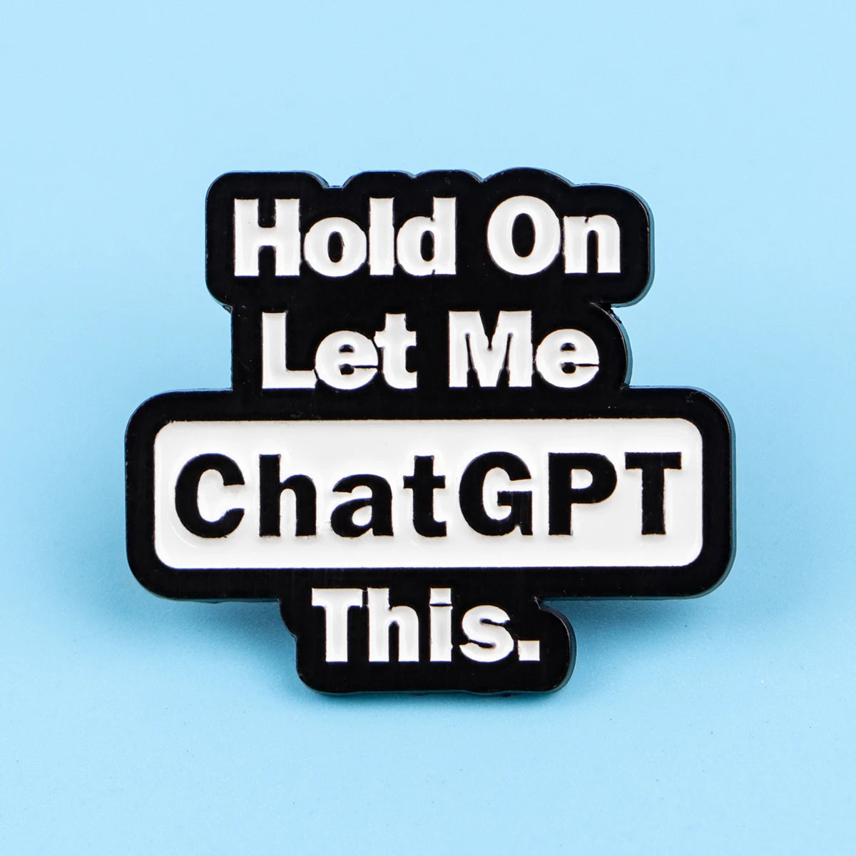 Hold On Let Me Chat GPT This Funny Sarcastic Enamel Brooch Lapel Pin Badge Novelty Gift