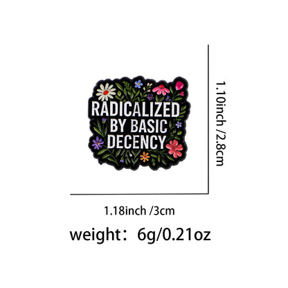 Radicalized By Basic Decency Enamel Pin Badge Powerful Statement Quote Political Brooch Flowers