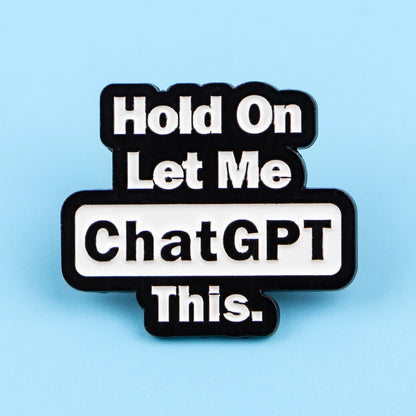 Hold On Let Me Chat GPT This Funny Sarcastic Enamel Brooch Lapel Pin Badge Novelty Gift