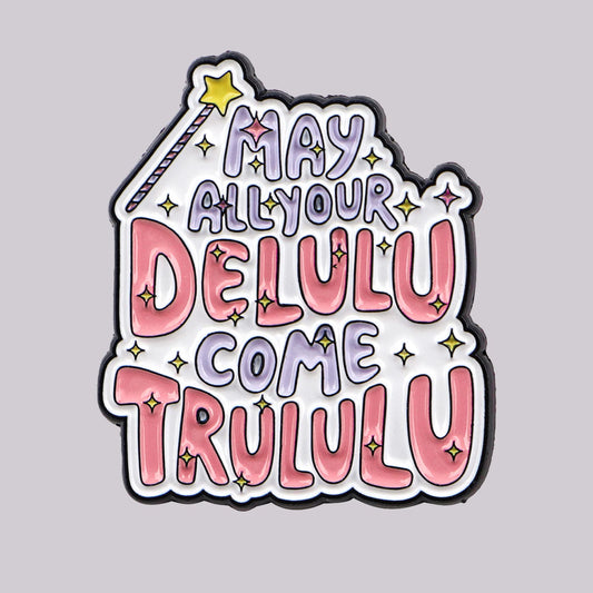 May Your Delulu come Trululu Funny Sarcastic Enamel Brooch Lapel Pin Badge Novelty Gift