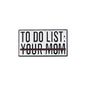 To Do List Your Mom Funny Brooch Enamel Pin Badge Metal Brooch Lapel Backpack Badge Gift