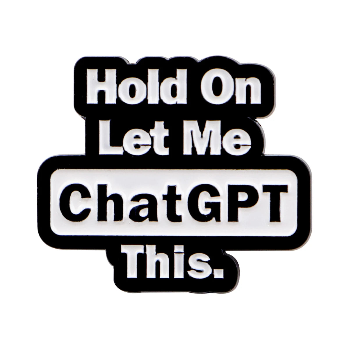 Hold On Let Me Chat GPT This Funny Sarcastic Enamel Brooch Lapel Pin Badge Novelty Gift