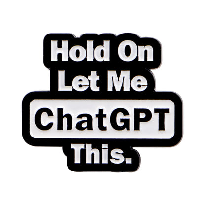 Hold On Let Me Chat GPT This Funny Sarcastic Enamel Brooch Lapel Pin Badge Novelty Gift