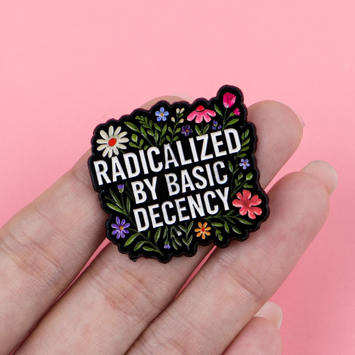 Radicalized By Basic Decency Enamel Pin Badge Powerful Statement Quote Political Brooch Flowers