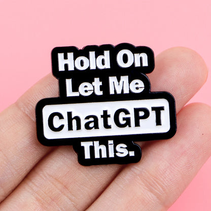 Hold On Let Me Chat GPT This Funny Sarcastic Enamel Brooch Lapel Pin Badge Novelty Gift