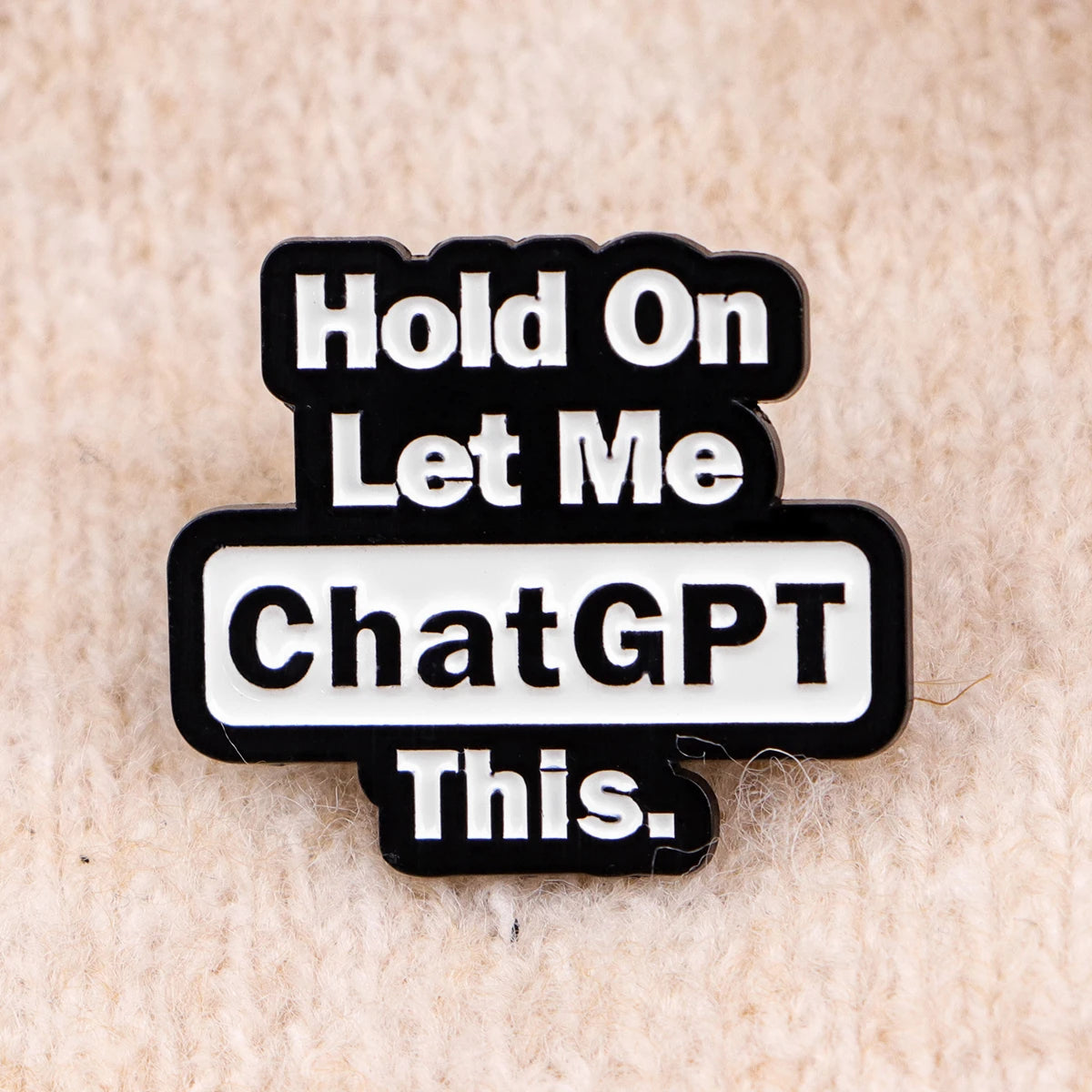 Hold On Let Me Chat GPT This Funny Sarcastic Enamel Brooch Lapel Pin Badge Novelty Gift