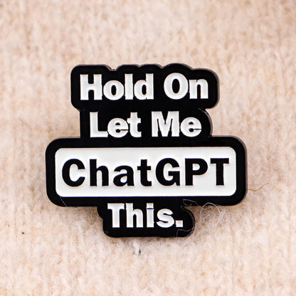 Hold On Let Me Chat GPT This Funny Sarcastic Enamel Brooch Lapel Pin Badge Novelty Gift