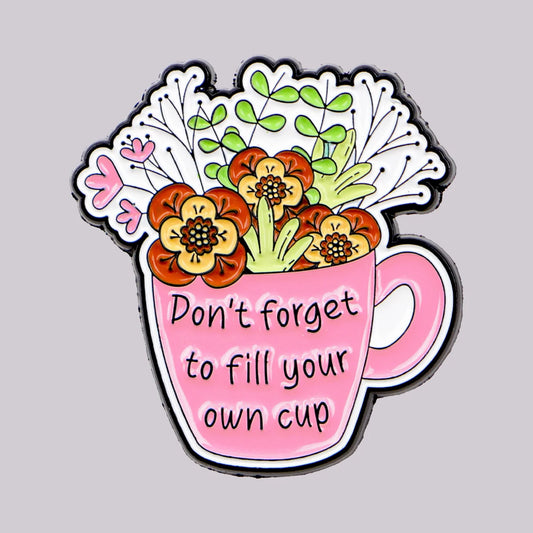 Fill Your Own Cup Inspirational Quotes Enamel Pin Badge Motivational Mental Health Support Flowers