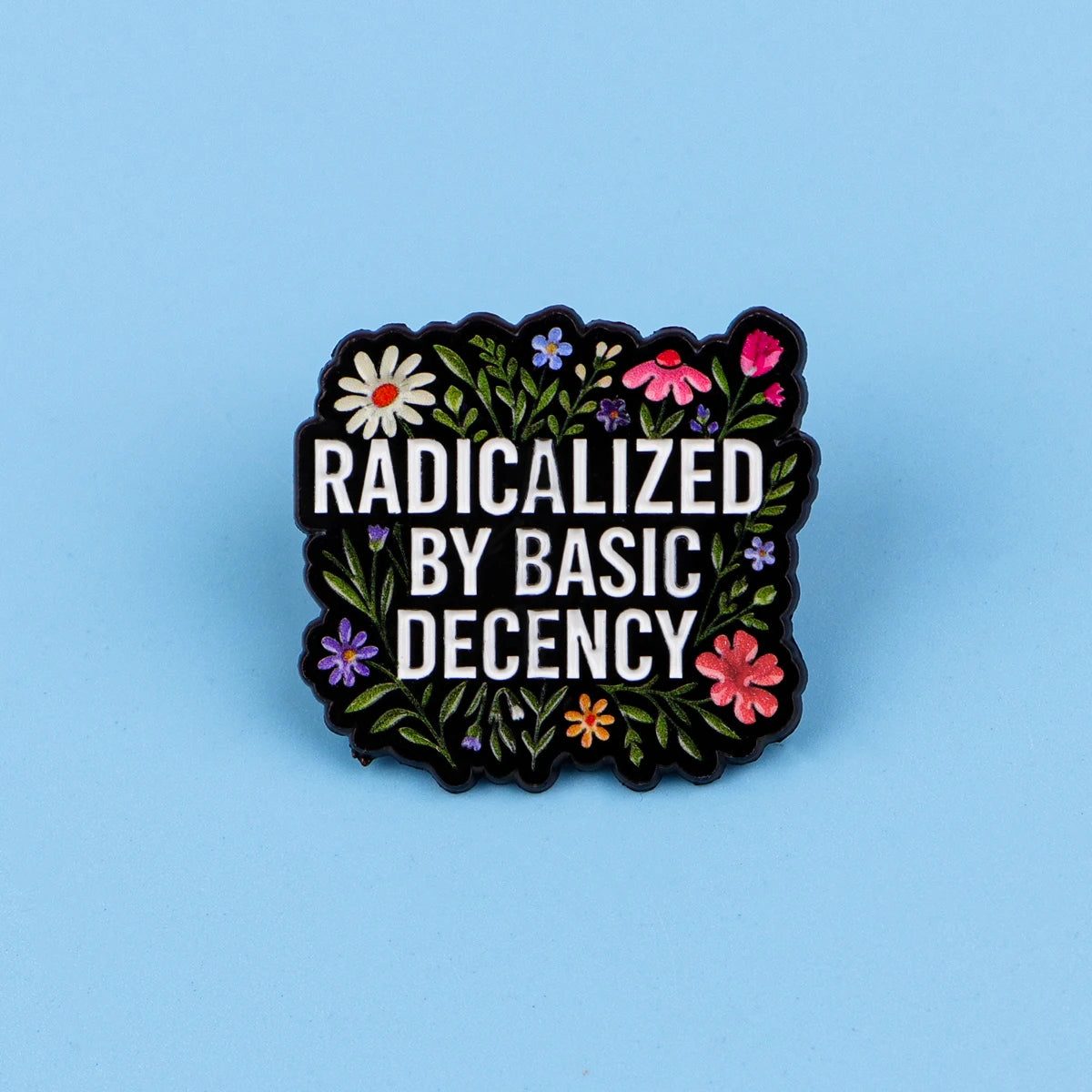 Radicalized By Basic Decency Enamel Pin Badge Powerful Statement Quote Political Brooch Flowers
