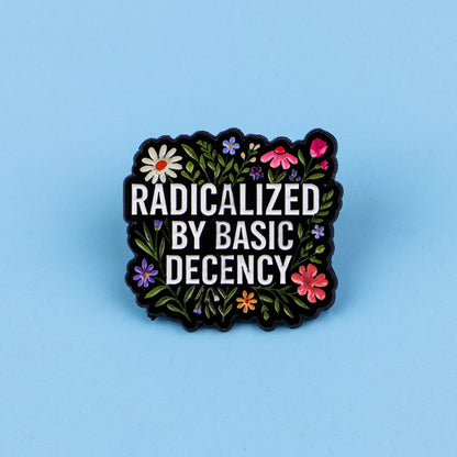 Radicalized By Basic Decency Enamel Pin Badge Powerful Statement Quote Political Brooch Flowers