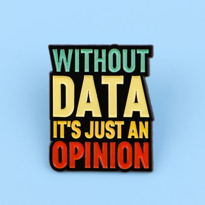 Without Data It’s Just An Opinion Statement Enamel Brooch Lapel Pin Badge Novelty Gift