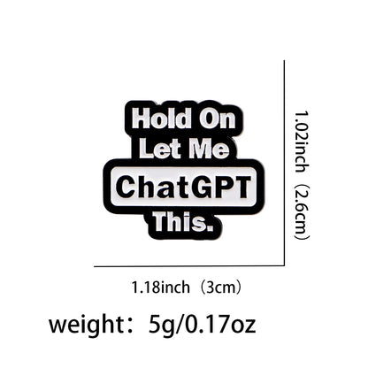 Hold On Let Me Chat GPT This Funny Sarcastic Enamel Brooch Lapel Pin Badge Novelty Gift