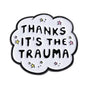 Thanks It's the Trauma Funny Sarcastic Enamel Brooch Lapel Pin Badge Novelty Gift