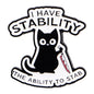 I Have Stability Funny Black Cat Sarcastic Enamel Brooch Lapel Pin Badge Novelty Gift