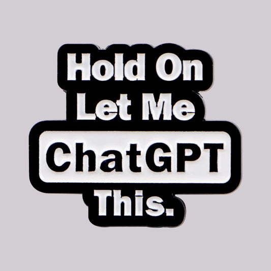 Hold On Let Me Chat GPT This Funny Sarcastic Enamel Brooch Lapel Pin Badge Novelty Gift