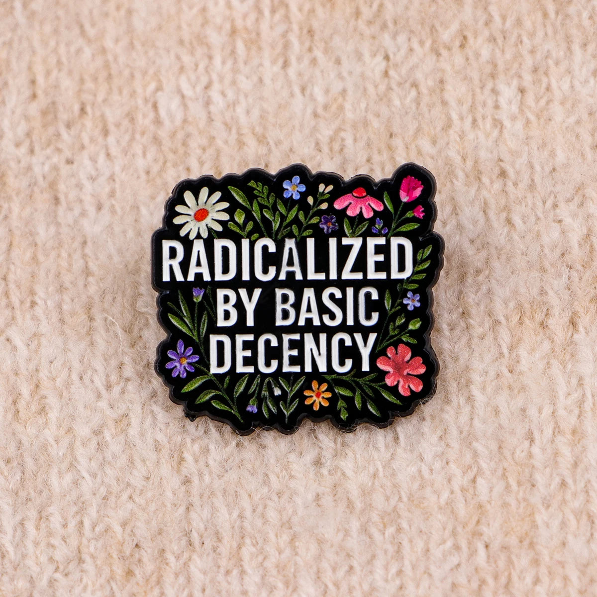 Radicalized By Basic Decency Enamel Pin Badge Powerful Statement Quote Political Brooch Flowers