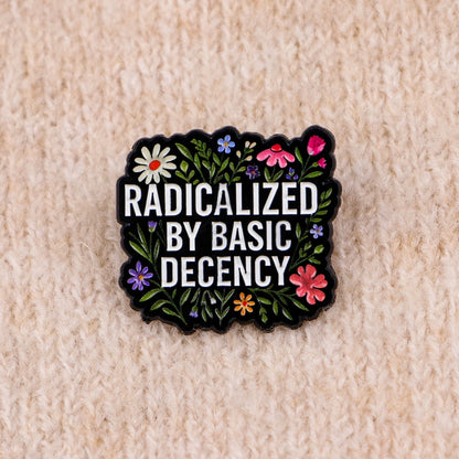 Radicalized By Basic Decency Enamel Pin Badge Powerful Statement Quote Political Brooch Flowers