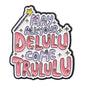 May Your Delulu come Trululu Funny Sarcastic Enamel Brooch Lapel Pin Badge Novelty Gift